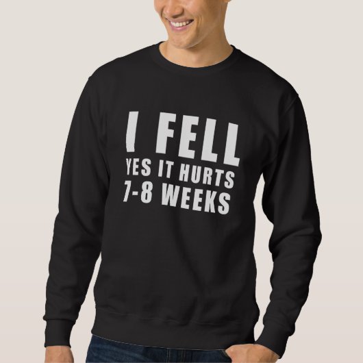 Sweatshirt I FELL YES IT HURTS 7 8 WEEKS Broken Arm Joke (Devant)