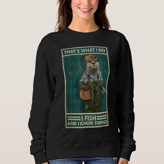 Sweatshirt I Fish And I Know Things Fisherman Otter (Devant)