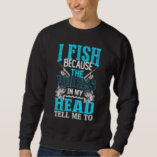 Sweatshirt I Fish Because The Voices In My Head Tell Me To Fi
