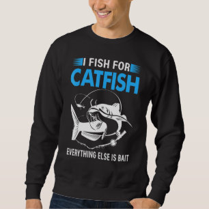 Sweatshirt I Fish For Catfish Everything Else Is Bait