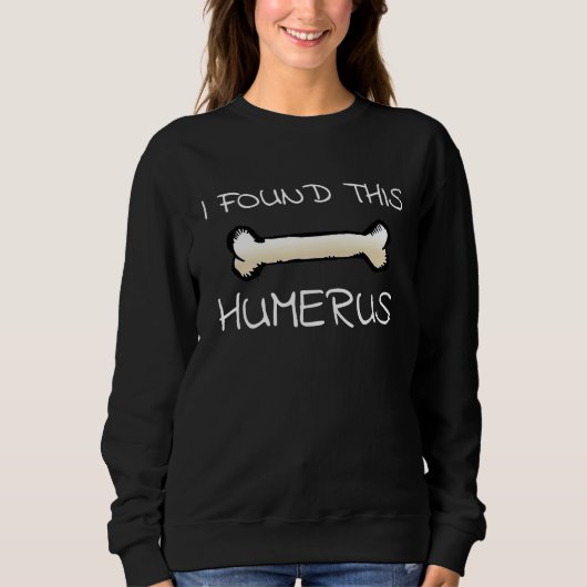 Sweatshirt I Found This Humerus  Doctor Bones (Devant)