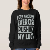 Sweatshirt I Get Enough Exercise Pushing My Luck (Devant)