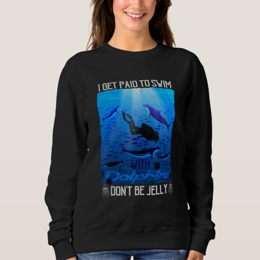 Sweatshirt I Get Paid to Swim with Dolphins Don t Be Jelly (Devant)