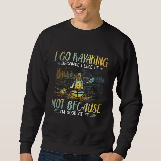 Sweatshirt I Go Kayaking Because I Like It Not Because I m Go (Devant)
