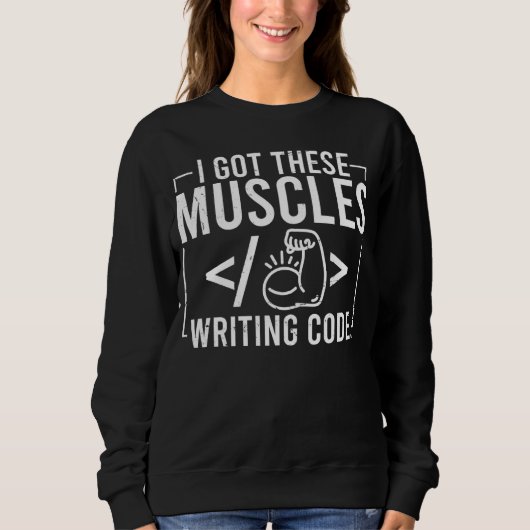 Sweatshirt I Got These Muscles Writing Code  Computer Coder (Devant)
