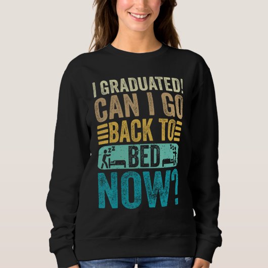 Sweatshirt I Graduated Can I Go Back To Bed Now School Gradu (Devant)