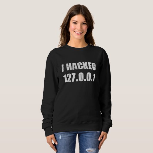 Sweatshirt I Hacked 127 0 0 1 Programmer Coder Geek Computer  (Devant entier)