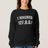 Sweatshirt I Hacked 127 0 0 1 Programmer Coder Geek Computer  (Devant)
