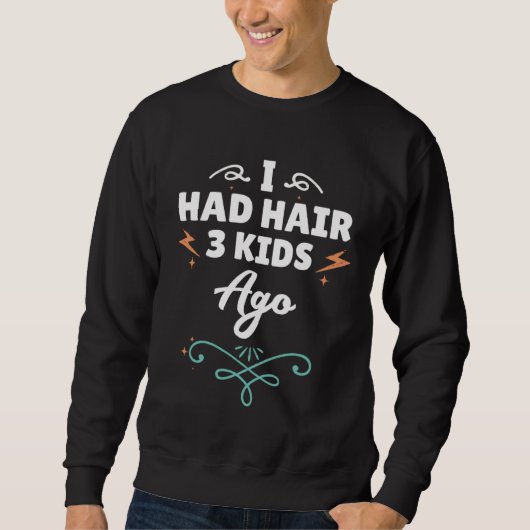 Sweatshirt I Had Hair 3 Kids Ago  Fathers Day Dad Husband Men (Devant)