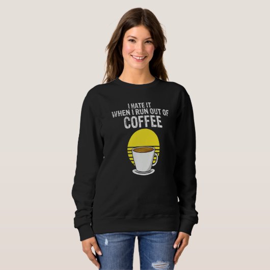 Sweatshirt I Hate It When I Run Out Of Coffee  Present (Devant entier)