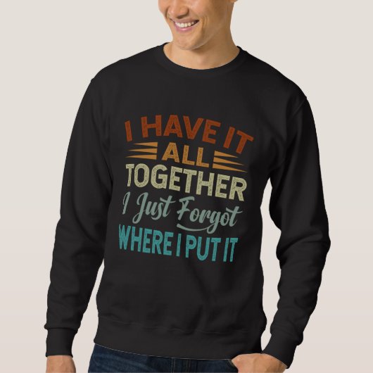Sweatshirt I Have It All Together I Just Forgot Where I Put I (Devant)