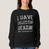 Sweatshirt I Have Selective Hearing Sorry You Weren t Selecte (Devant)