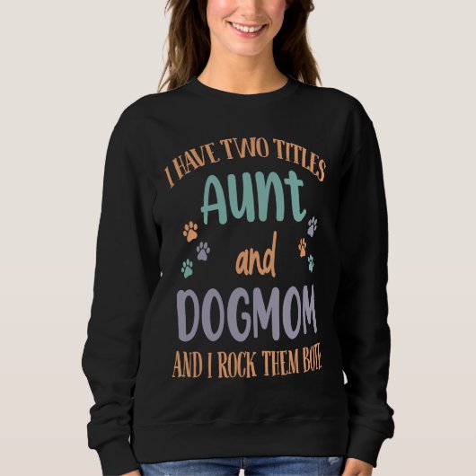Sweatshirt I Have Two Titles Aunt & Dog Mom & I Rock Both The (Devant)