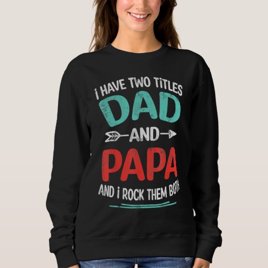 Sweatshirt I Have Two Titles Dad And Papa  Father s Day  1 (Devant)