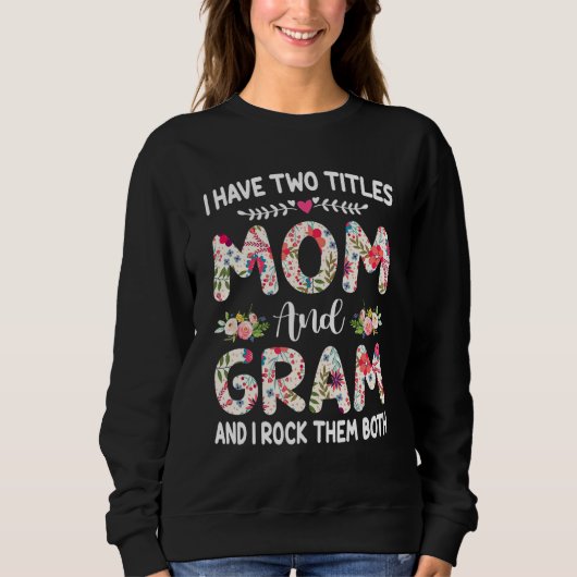 Sweatshirt I Have Two Titles Mom And Gram Mothers Day (Devant)