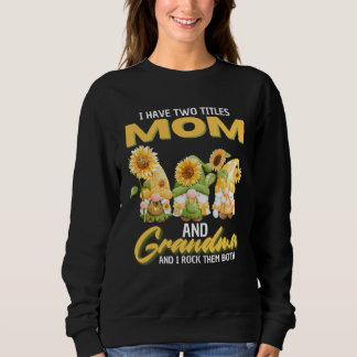 Sweatshirt I Have Two Titles Mom And Grandma Gnome Sunflower