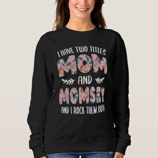 Sweatshirt I have two Titles Mom and Momsey Mothers Day idea (Devant)