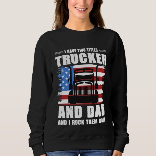 Sweatshirt I Have Two Titles Trucker And Dad And I Rock Them  (Devant)