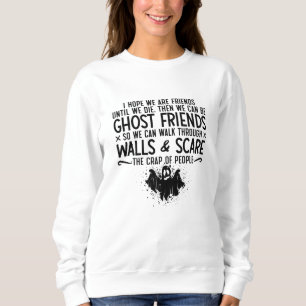 Sweatshirt I Hope We Are Friends Ghost Hunter Paranormal Hunt