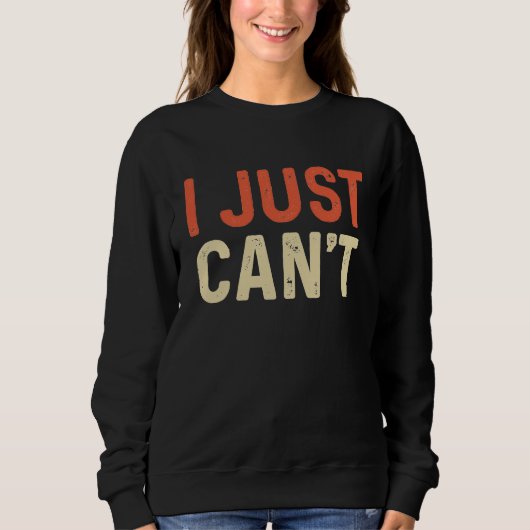 Sweatshirt I Just Can't  Saying Quote Say No to Everything To (Devant)