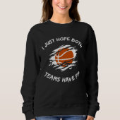 SWEATSHIRT I JUST HOPE BOTH TEAMS HAVE FUN  BASKETBALL (Devant)