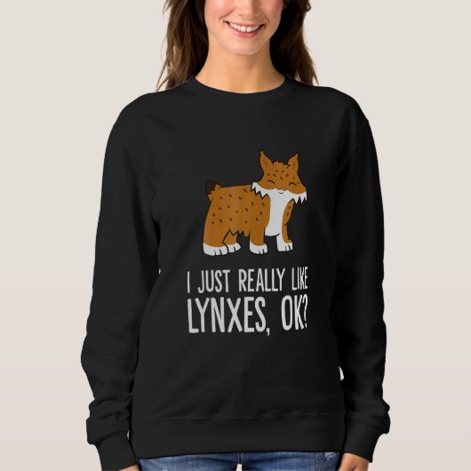 Sweatshirt I Just Really Like Lynxes Ok Wild Cat Lynx (Devant)
