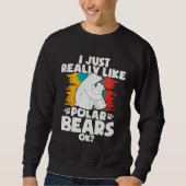 Sweatshirt I Just Really Like Polar Bears Ok (Devant)