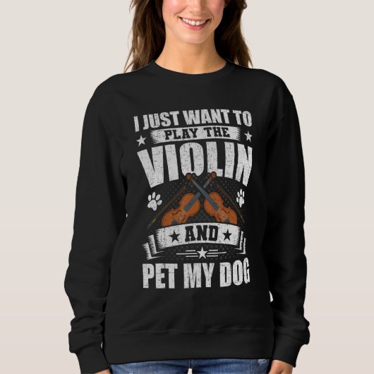 Sweatshirt I Just Want to Play the Violin And Pet My Dog Viol (Devant)