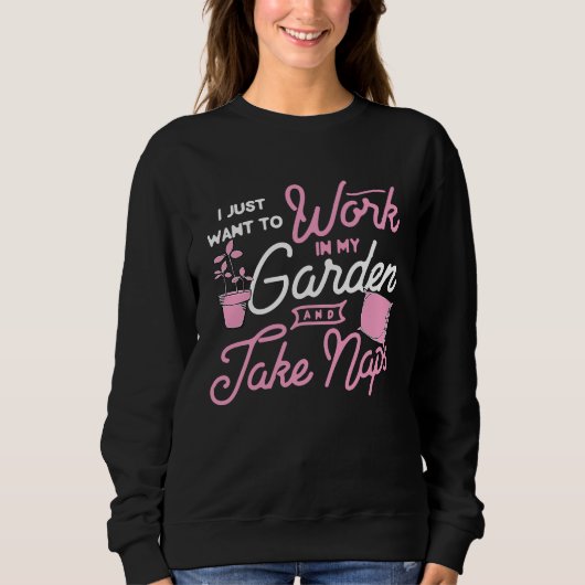 Sweatshirt I Just Want To Work In My Garden And Take Naps Cut (Devant)