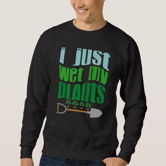 Sweatshirt I Just Wet My Planet  Gardener Gardening  Save the (Devant)