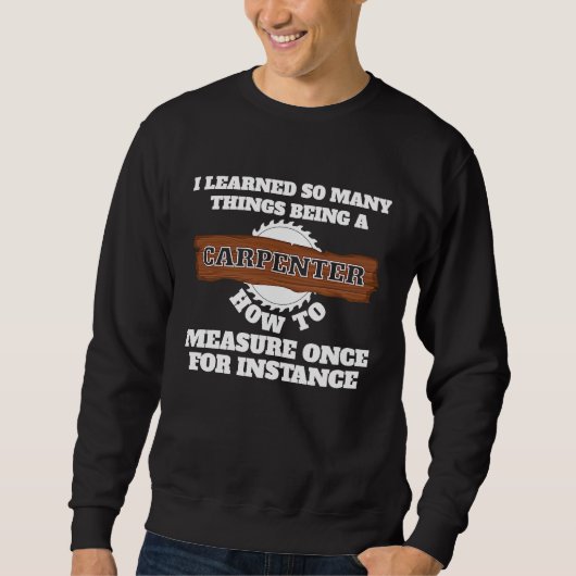 Sweatshirt I learnd so many things being a carpenter carpente (Devant)