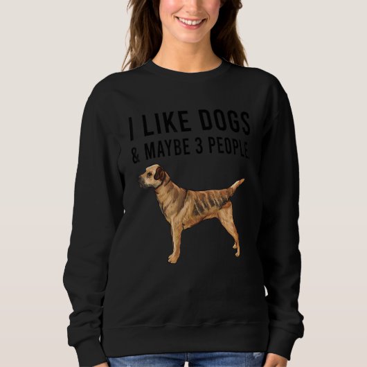 Sweatshirt I Like Border Terrier Dogs And Maybe 3 People (Devant)