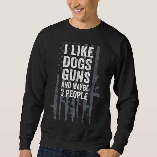 Sweatshirt I Like Dogs Guns And Maybe 3 People (Devant)