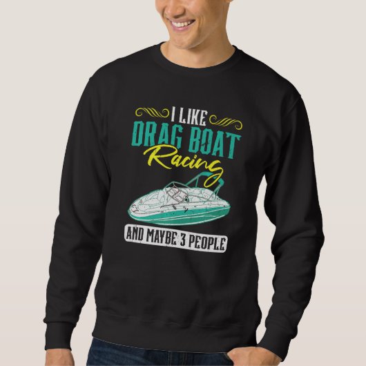 Sweatshirt I Like Drag Boat Racing And Maybe 3 People (Devant)