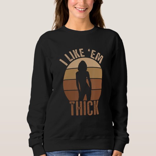 Sweatshirt I Like em Thick (Devant)