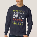 Sweatshirt I Like Golf Bourbon And Maybe 3 People Golf<br><div class="desc">I Like Golf Bourbon And Maybe 3 People Golf Player Drinking Gift. Perfect gift for your dad,  mom,  papa,  men,  women,  friend and family members on Thanksgiving Day,  Christmas Day,  Mothers Day,  Fathers Day,  4th of July,  1776 Independent day,  Veterans Day,  Halloween Day,  Patrick's Day</div>