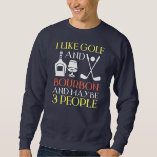Sweatshirt I Like Golf Bourbon And Maybe 3 People Golf