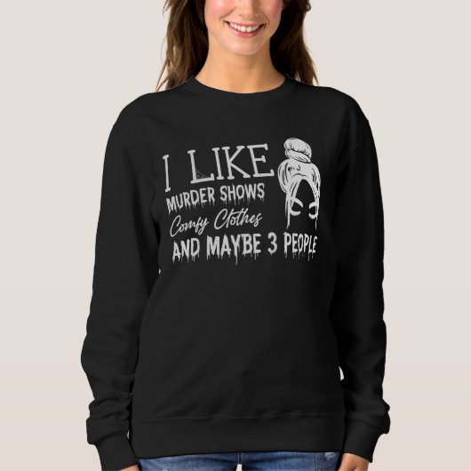 Sweatshirt I Like Murder Shows Comfy Clothes And Maybe 3 Peop (Devant)