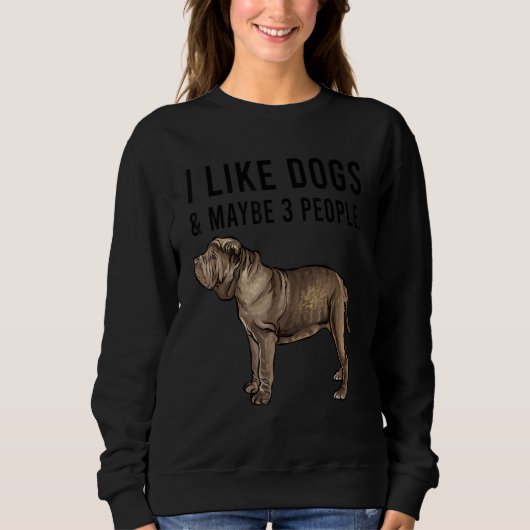 Sweatshirt I Like Neapolitan Mastiff Dogs And Maybe 3 People (Devant)