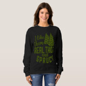 Sweatshirt I Like Them Real Thick And Sprucy Christmas Costum (Devant entier)