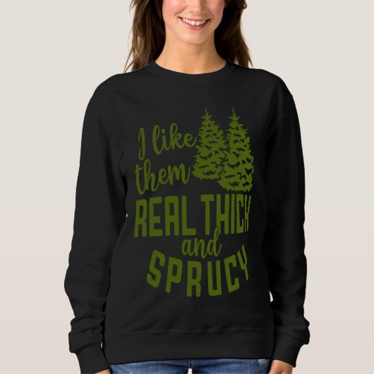 Sweatshirt I Like Them Real Thick And Sprucy Christmas Costum (Devant)