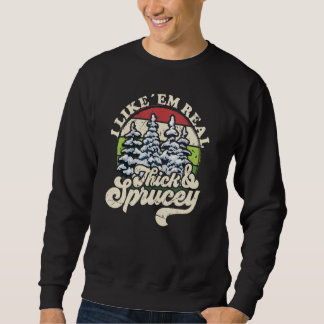 Sweatshirt I Like Them Real Thick & Sprucey  Christmas Tree 2
