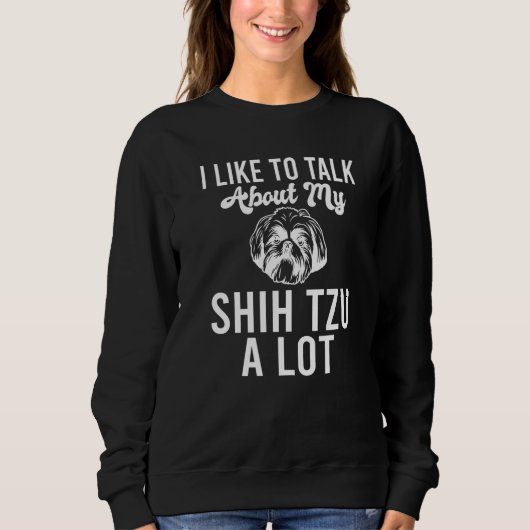 Sweatshirt I like to talk about my Shih Tzu a lot Shih Tzu (Devant)