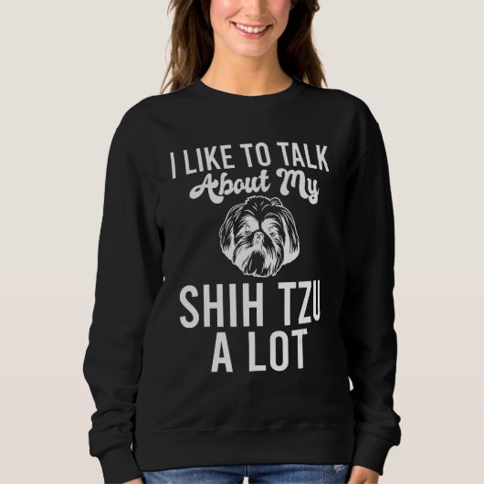 Sweatshirt I like to talk about my Shih Tzu a lot Shih Tzu (Devant)