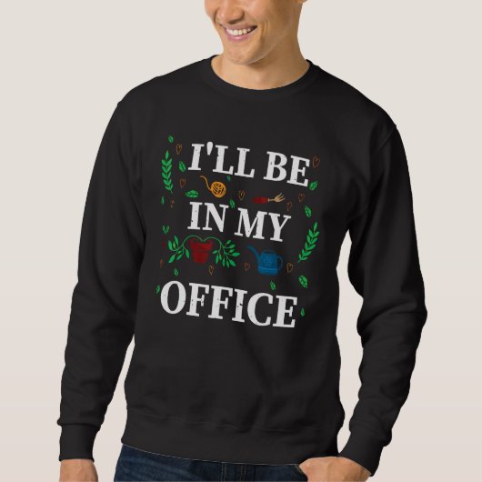 Sweatshirt I ll Be In My Office Garden  Distressed Gardening (Devant)