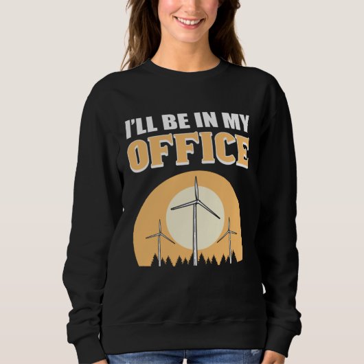 Sweatshirt I ll Be In My Office Wind Turbine Technician (Devant)