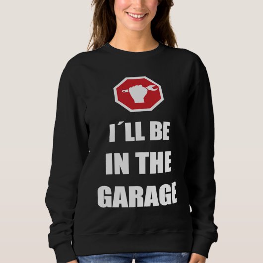 Sweatshirt I´ll be in the garage Car Mechanic (Devant)
