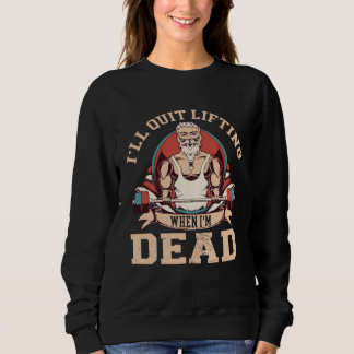 Sweatshirt I ll Quit Lifting When I m Dead Workout Weightlift