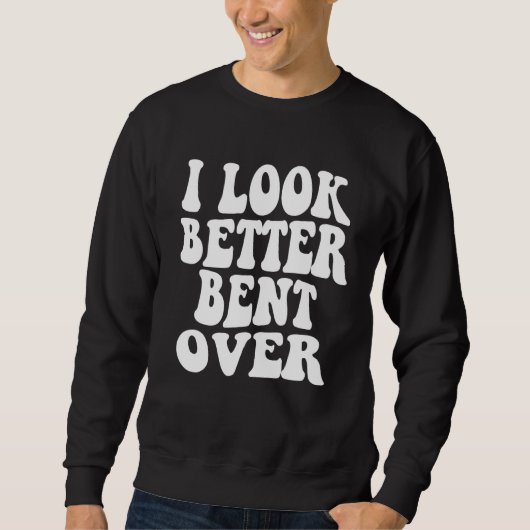 Sweatshirt I look better bent over Sarcastic Saying Trendy Qu (Devant)