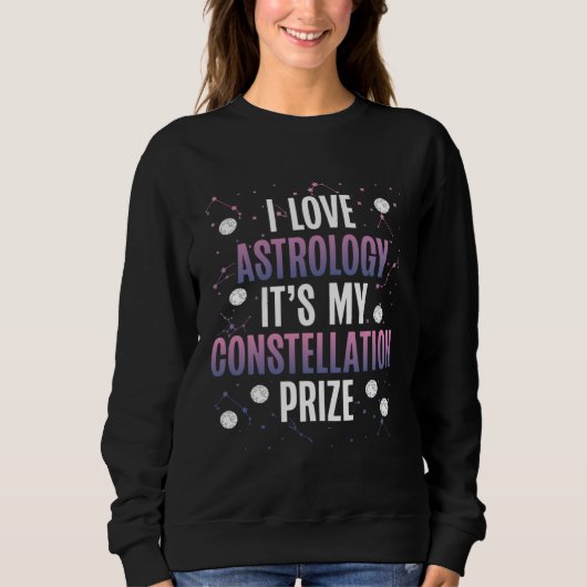 Sweatshirt I Love Astrology It S My Constellation Prize Space (Devant)